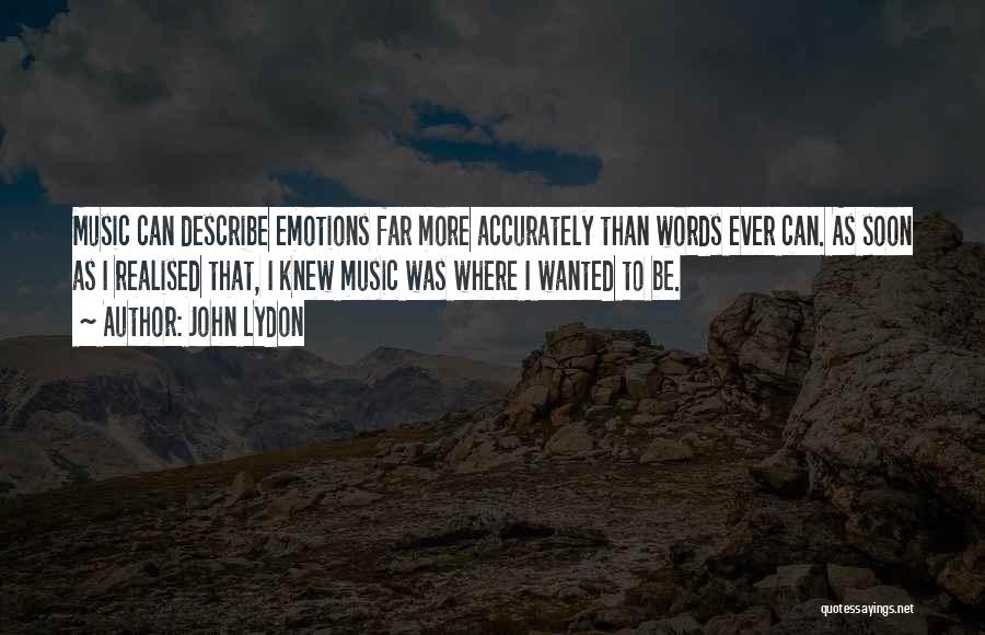 John Lydon Quotes: Music Can Describe Emotions Far More Accurately Than Words Ever Can. As Soon As I Realised That, I Knew Music