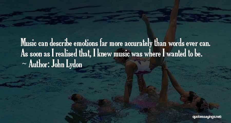 John Lydon Quotes: Music Can Describe Emotions Far More Accurately Than Words Ever Can. As Soon As I Realised That, I Knew Music