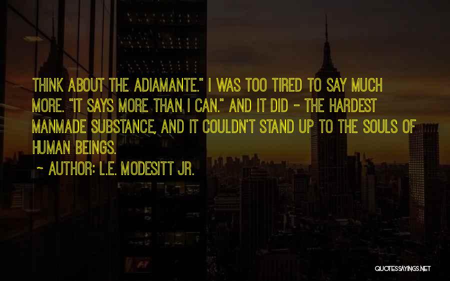 L.E. Modesitt Jr. Quotes: Think About The Adiamante. I Was Too Tired To Say Much More. It Says More Than I Can. And It