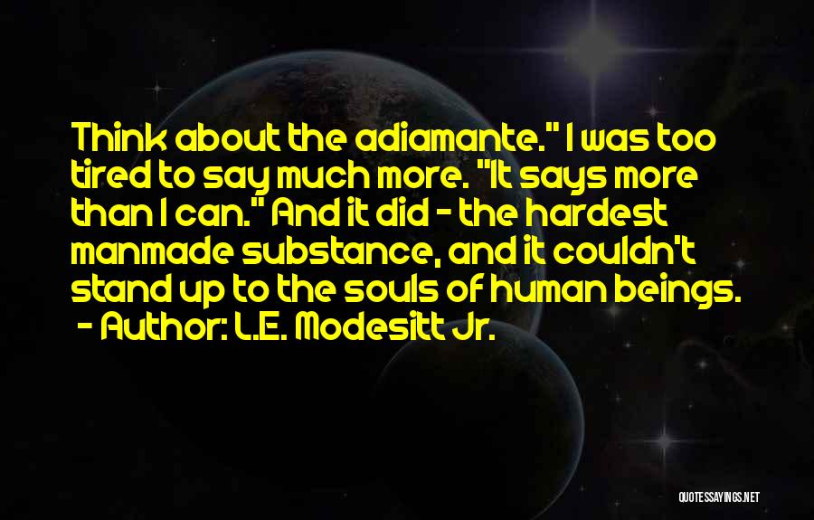 L.E. Modesitt Jr. Quotes: Think About The Adiamante. I Was Too Tired To Say Much More. It Says More Than I Can. And It