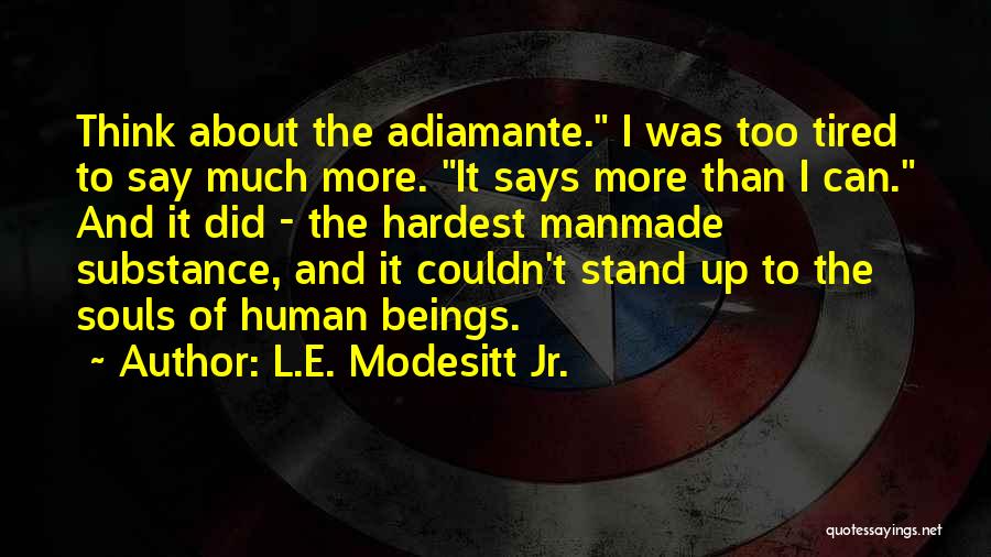 L.E. Modesitt Jr. Quotes: Think About The Adiamante. I Was Too Tired To Say Much More. It Says More Than I Can. And It