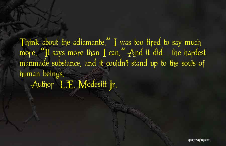 L.E. Modesitt Jr. Quotes: Think About The Adiamante. I Was Too Tired To Say Much More. It Says More Than I Can. And It