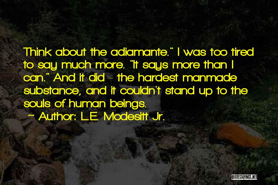 L.E. Modesitt Jr. Quotes: Think About The Adiamante. I Was Too Tired To Say Much More. It Says More Than I Can. And It