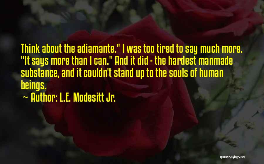 L.E. Modesitt Jr. Quotes: Think About The Adiamante. I Was Too Tired To Say Much More. It Says More Than I Can. And It