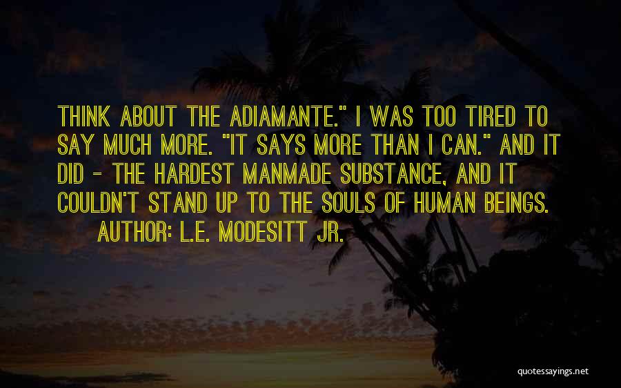 L.E. Modesitt Jr. Quotes: Think About The Adiamante. I Was Too Tired To Say Much More. It Says More Than I Can. And It