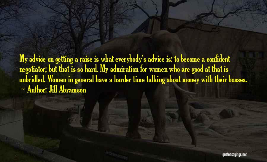 Jill Abramson Quotes: My Advice On Getting A Raise Is What Everybody's Advice Is: To Become A Confident Negotiator; But That Is So