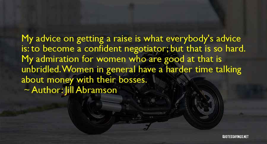 Jill Abramson Quotes: My Advice On Getting A Raise Is What Everybody's Advice Is: To Become A Confident Negotiator; But That Is So