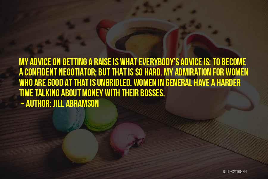 Jill Abramson Quotes: My Advice On Getting A Raise Is What Everybody's Advice Is: To Become A Confident Negotiator; But That Is So