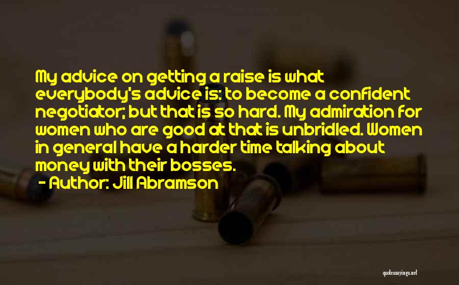 Jill Abramson Quotes: My Advice On Getting A Raise Is What Everybody's Advice Is: To Become A Confident Negotiator; But That Is So