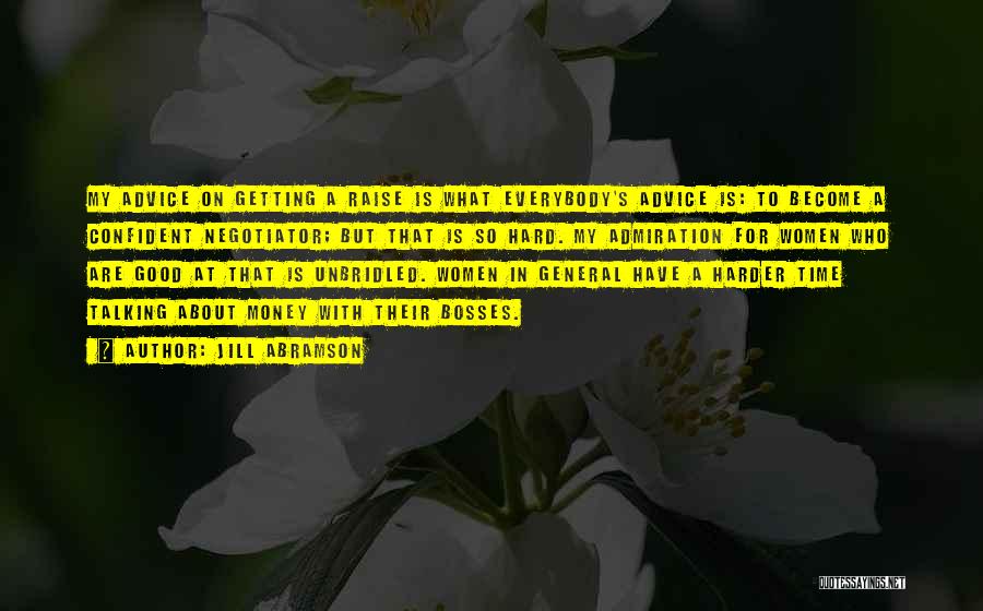 Jill Abramson Quotes: My Advice On Getting A Raise Is What Everybody's Advice Is: To Become A Confident Negotiator; But That Is So
