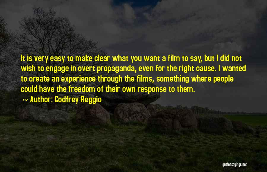 Godfrey Reggio Quotes: It Is Very Easy To Make Clear What You Want A Film To Say, But I Did Not Wish To