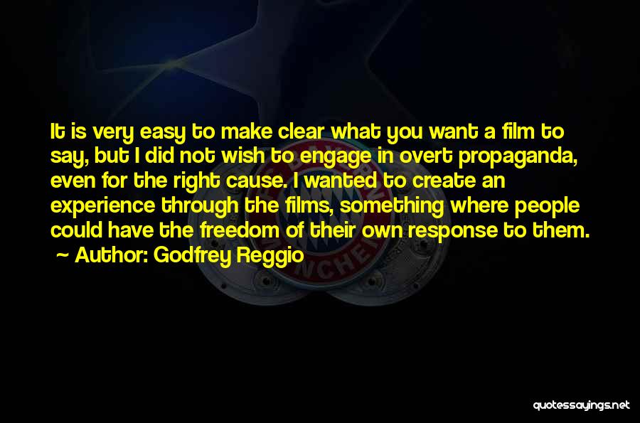 Godfrey Reggio Quotes: It Is Very Easy To Make Clear What You Want A Film To Say, But I Did Not Wish To