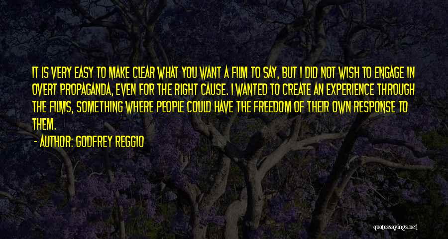 Godfrey Reggio Quotes: It Is Very Easy To Make Clear What You Want A Film To Say, But I Did Not Wish To