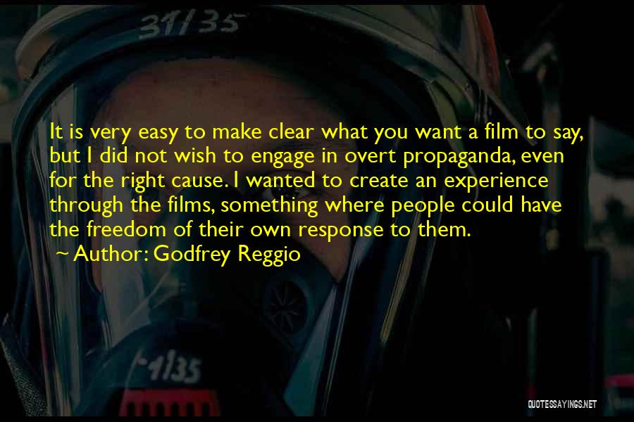 Godfrey Reggio Quotes: It Is Very Easy To Make Clear What You Want A Film To Say, But I Did Not Wish To