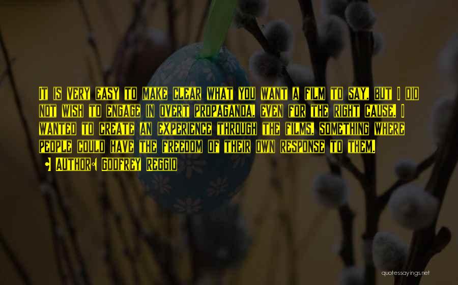 Godfrey Reggio Quotes: It Is Very Easy To Make Clear What You Want A Film To Say, But I Did Not Wish To