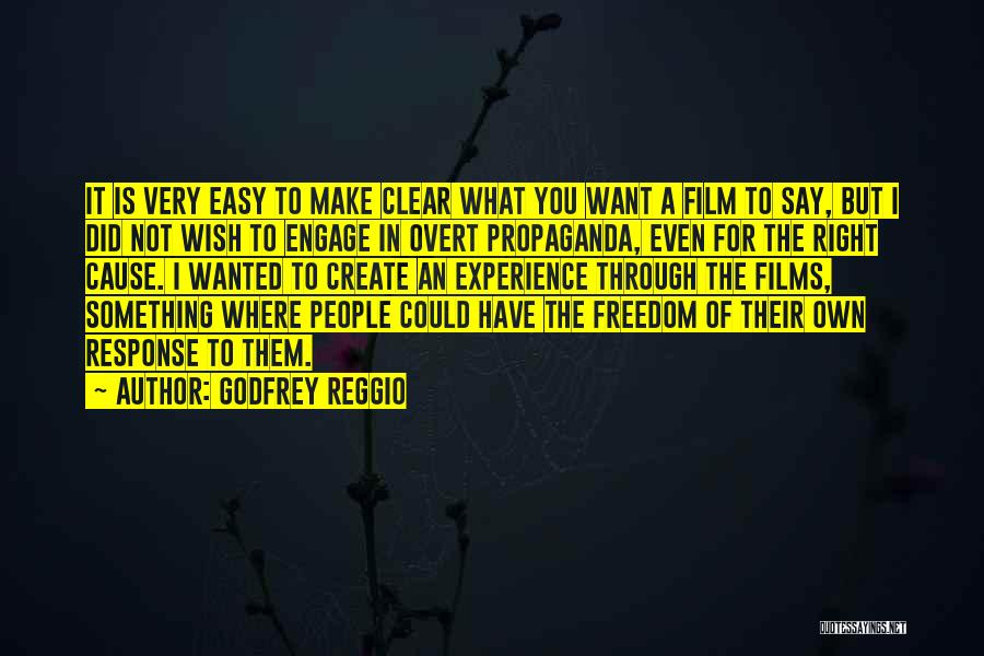 Godfrey Reggio Quotes: It Is Very Easy To Make Clear What You Want A Film To Say, But I Did Not Wish To