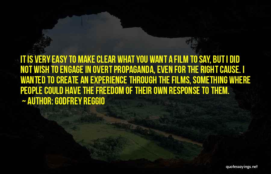 Godfrey Reggio Quotes: It Is Very Easy To Make Clear What You Want A Film To Say, But I Did Not Wish To