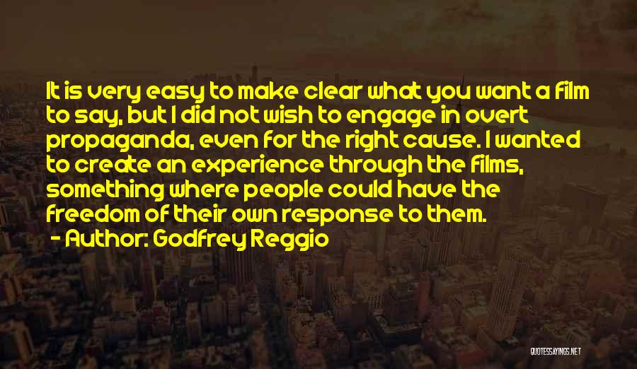 Godfrey Reggio Quotes: It Is Very Easy To Make Clear What You Want A Film To Say, But I Did Not Wish To