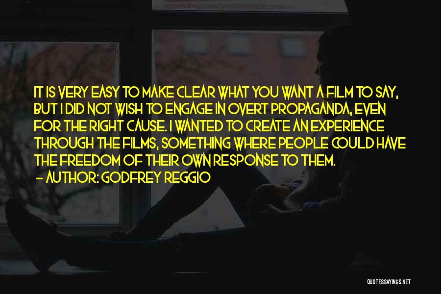 Godfrey Reggio Quotes: It Is Very Easy To Make Clear What You Want A Film To Say, But I Did Not Wish To