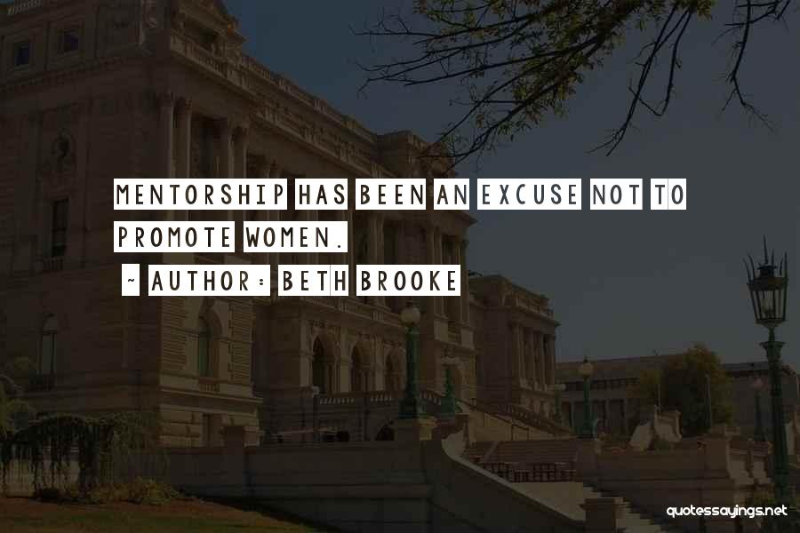 Beth Brooke Quotes: Mentorship Has Been An Excuse Not To Promote Women.
