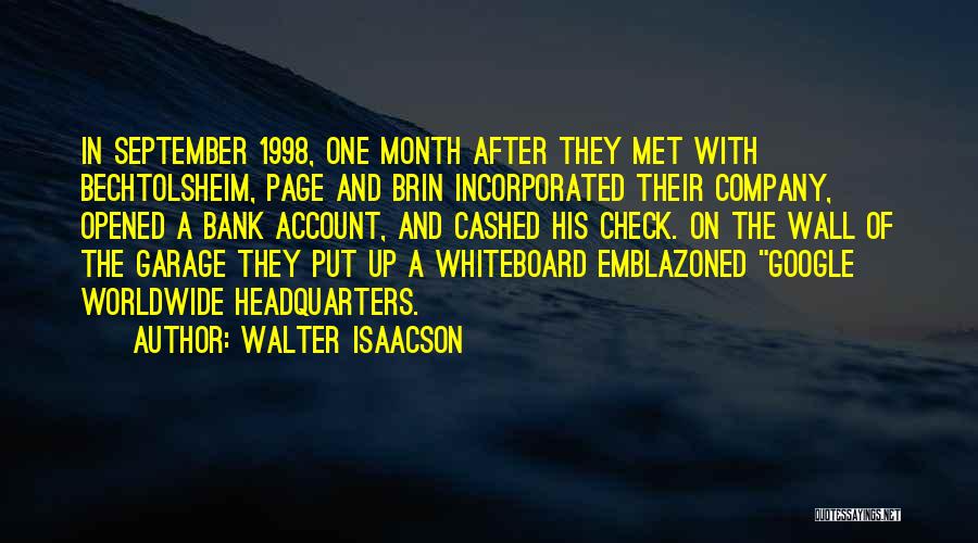 Walter Isaacson Quotes: In September 1998, One Month After They Met With Bechtolsheim, Page And Brin Incorporated Their Company, Opened A Bank Account,