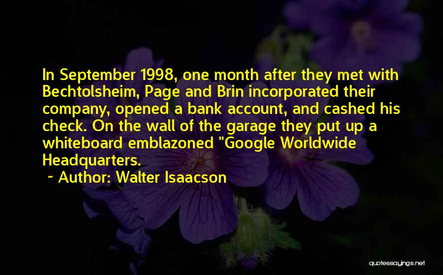 Walter Isaacson Quotes: In September 1998, One Month After They Met With Bechtolsheim, Page And Brin Incorporated Their Company, Opened A Bank Account,