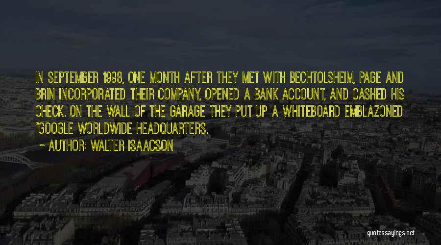 Walter Isaacson Quotes: In September 1998, One Month After They Met With Bechtolsheim, Page And Brin Incorporated Their Company, Opened A Bank Account,