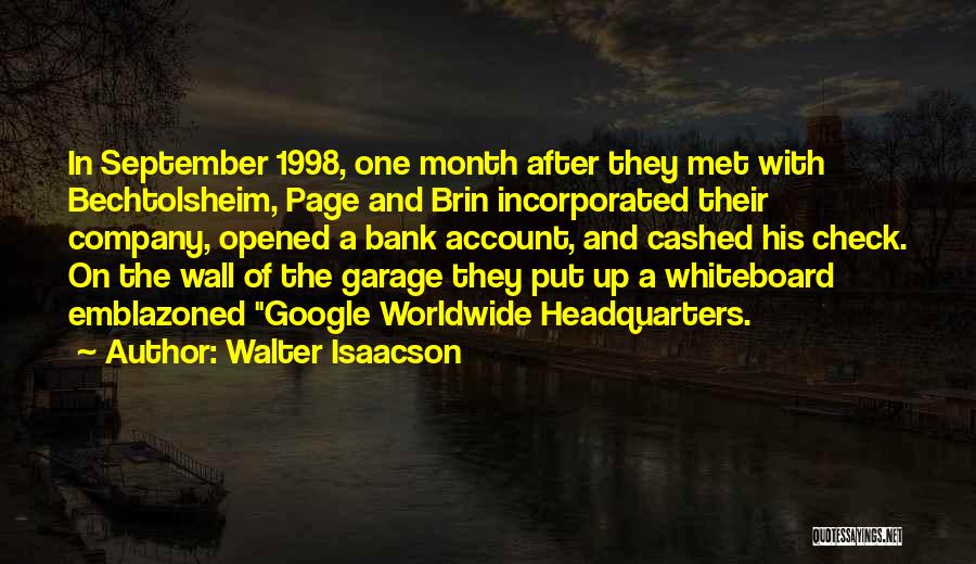 Walter Isaacson Quotes: In September 1998, One Month After They Met With Bechtolsheim, Page And Brin Incorporated Their Company, Opened A Bank Account,