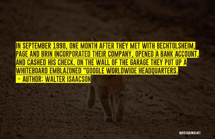 Walter Isaacson Quotes: In September 1998, One Month After They Met With Bechtolsheim, Page And Brin Incorporated Their Company, Opened A Bank Account,