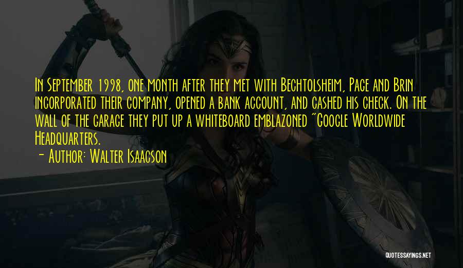 Walter Isaacson Quotes: In September 1998, One Month After They Met With Bechtolsheim, Page And Brin Incorporated Their Company, Opened A Bank Account,