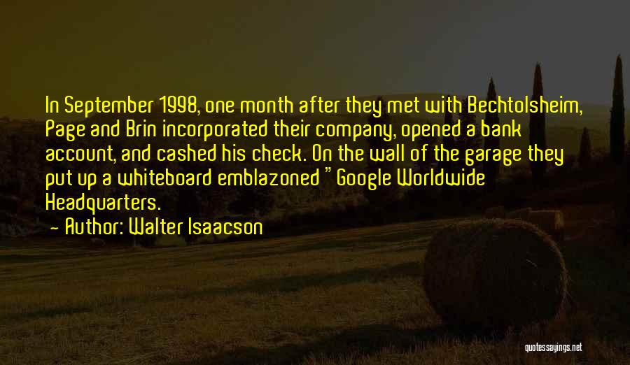 Walter Isaacson Quotes: In September 1998, One Month After They Met With Bechtolsheim, Page And Brin Incorporated Their Company, Opened A Bank Account,