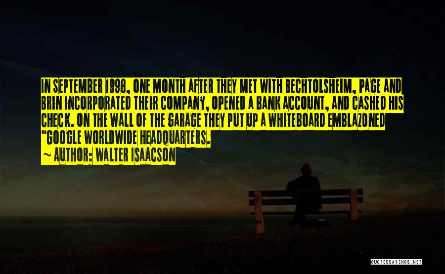 Walter Isaacson Quotes: In September 1998, One Month After They Met With Bechtolsheim, Page And Brin Incorporated Their Company, Opened A Bank Account,