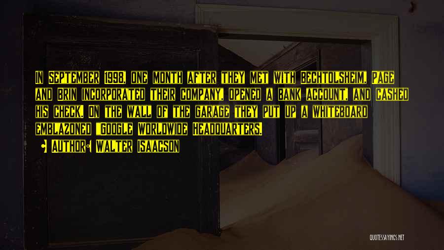 Walter Isaacson Quotes: In September 1998, One Month After They Met With Bechtolsheim, Page And Brin Incorporated Their Company, Opened A Bank Account,