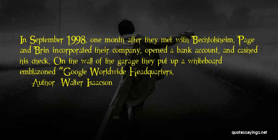 Walter Isaacson Quotes: In September 1998, One Month After They Met With Bechtolsheim, Page And Brin Incorporated Their Company, Opened A Bank Account,