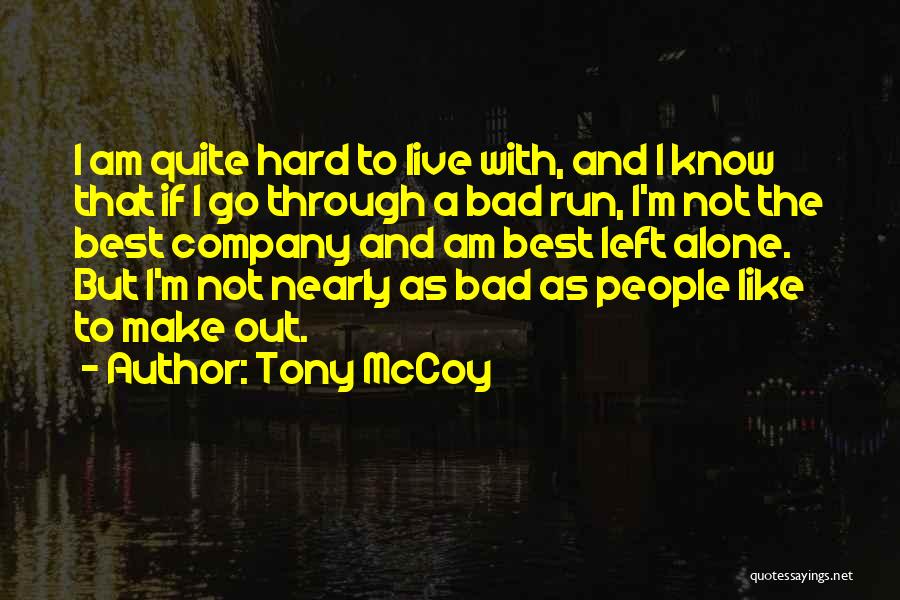 Tony McCoy Quotes: I Am Quite Hard To Live With, And I Know That If I Go Through A Bad Run, I'm Not