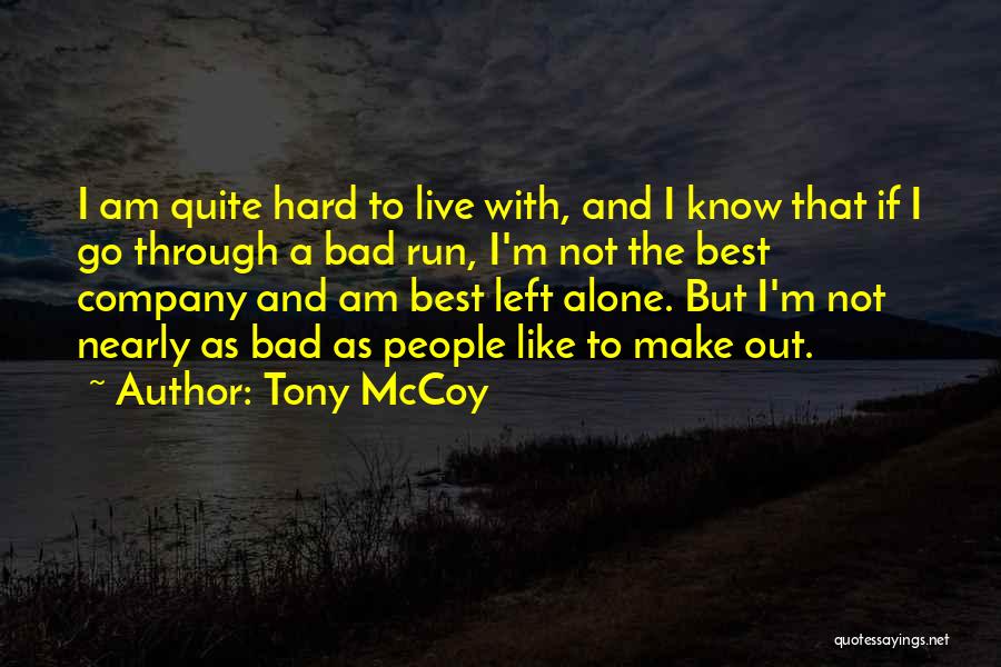 Tony McCoy Quotes: I Am Quite Hard To Live With, And I Know That If I Go Through A Bad Run, I'm Not