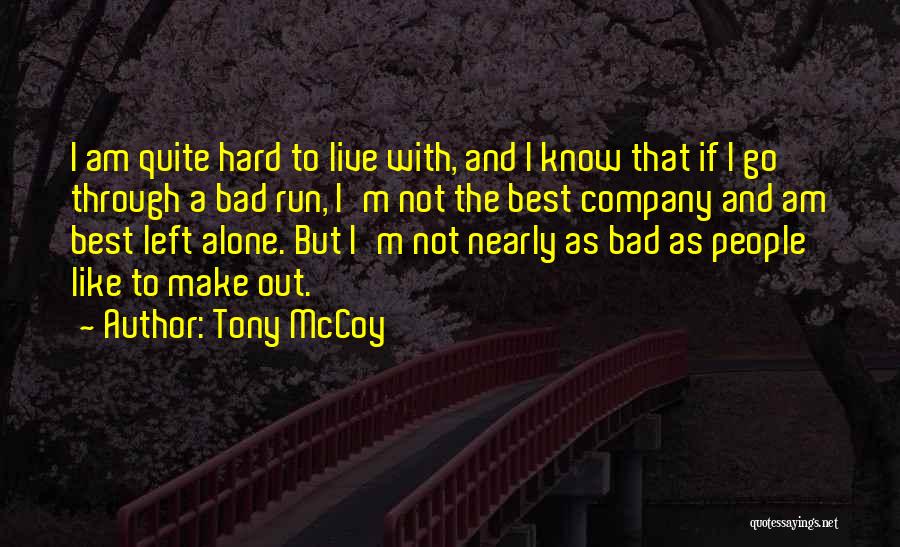 Tony McCoy Quotes: I Am Quite Hard To Live With, And I Know That If I Go Through A Bad Run, I'm Not