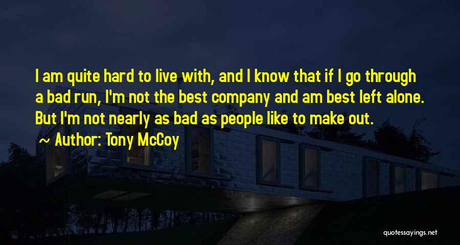 Tony McCoy Quotes: I Am Quite Hard To Live With, And I Know That If I Go Through A Bad Run, I'm Not