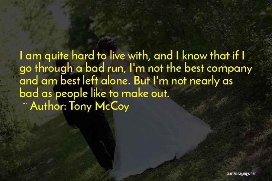 Tony McCoy Quotes: I Am Quite Hard To Live With, And I Know That If I Go Through A Bad Run, I'm Not