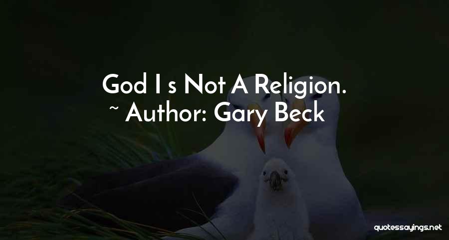 Gary Beck Quotes: God I S Not A Religion.