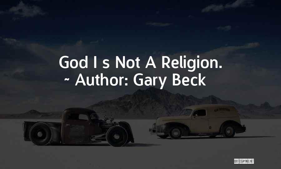 Gary Beck Quotes: God I S Not A Religion.