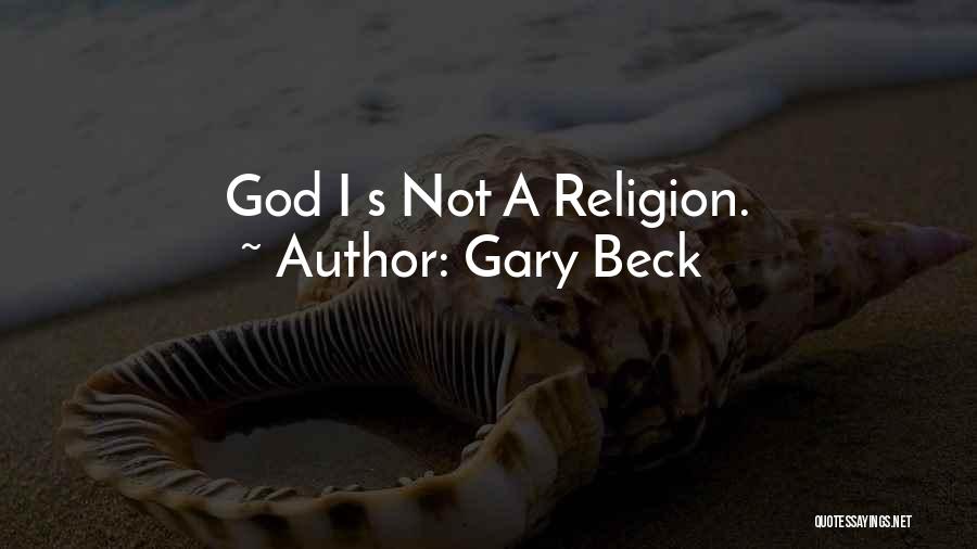 Gary Beck Quotes: God I S Not A Religion.