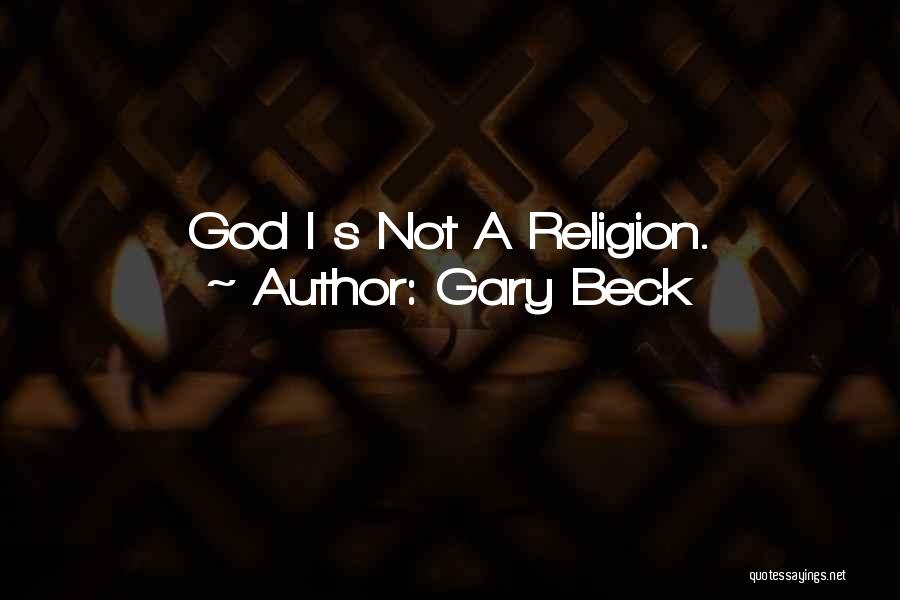 Gary Beck Quotes: God I S Not A Religion.