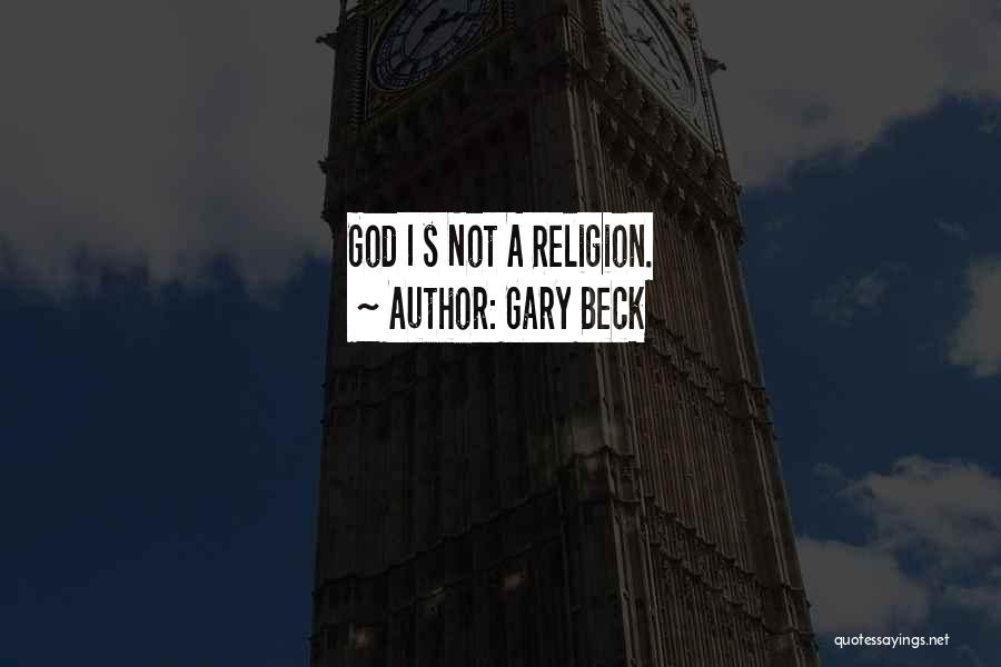 Gary Beck Quotes: God I S Not A Religion.