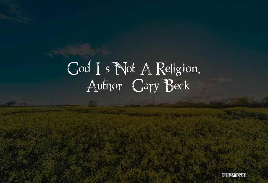 Gary Beck Quotes: God I S Not A Religion.