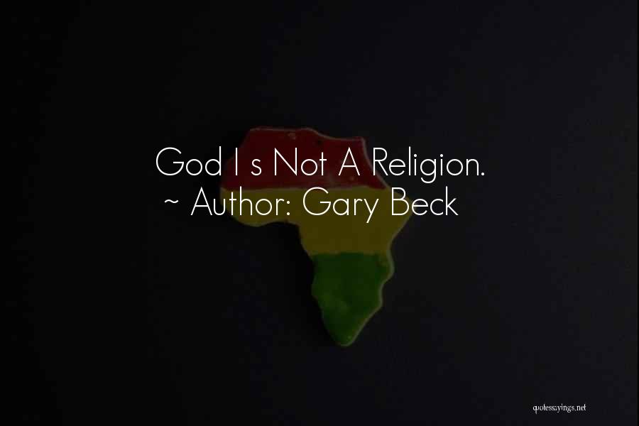 Gary Beck Quotes: God I S Not A Religion.