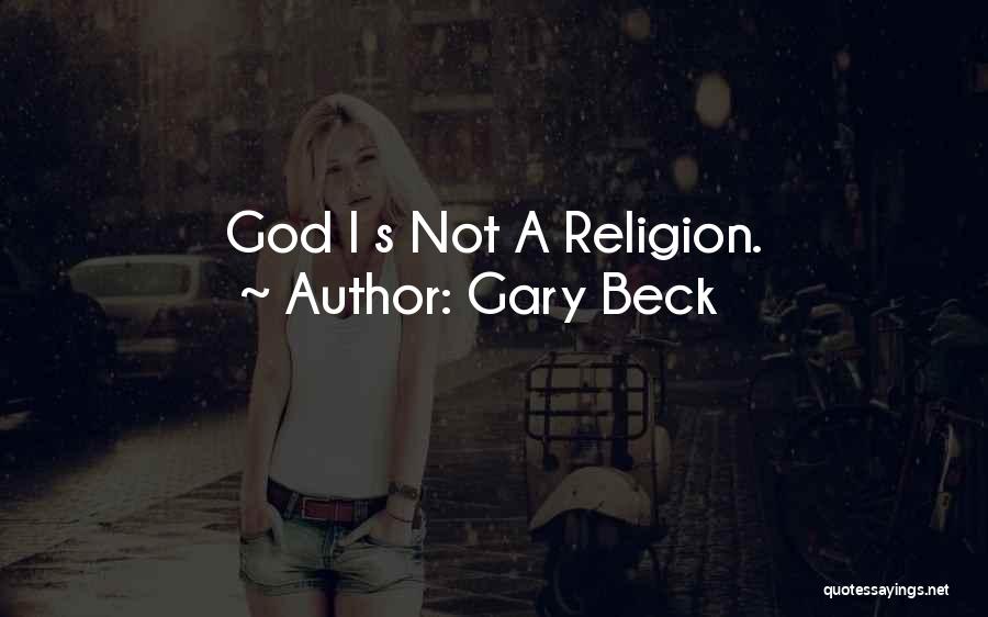 Gary Beck Quotes: God I S Not A Religion.