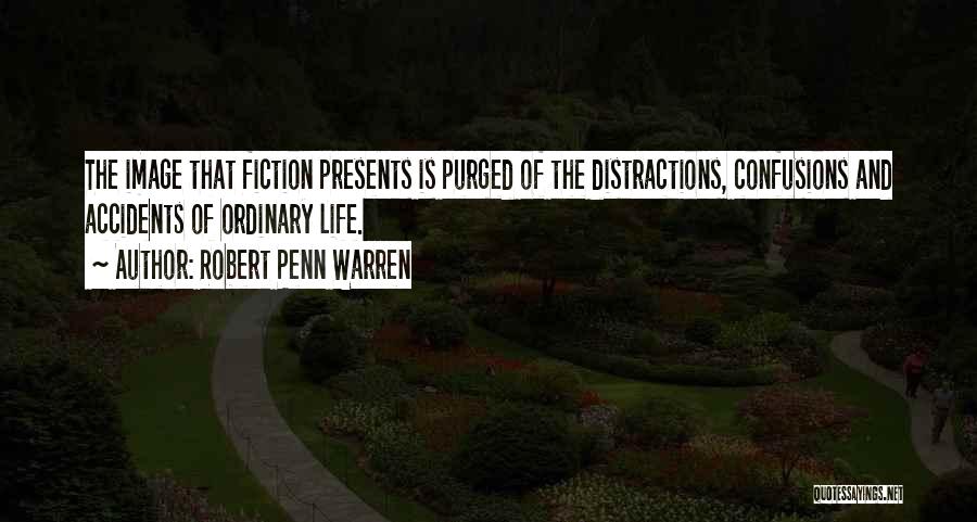 Robert Penn Warren Quotes: The Image That Fiction Presents Is Purged Of The Distractions, Confusions And Accidents Of Ordinary Life.