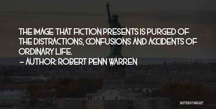 Robert Penn Warren Quotes: The Image That Fiction Presents Is Purged Of The Distractions, Confusions And Accidents Of Ordinary Life.