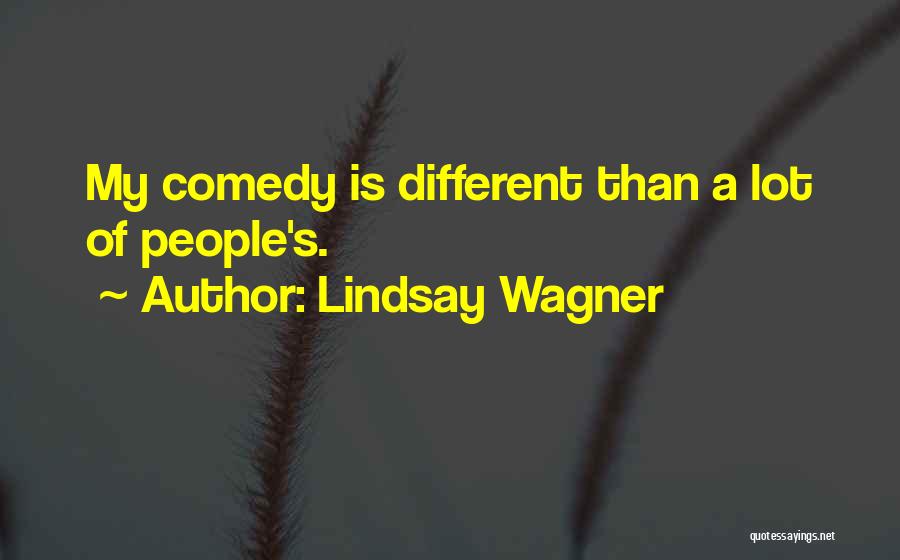 Lindsay Wagner Quotes: My Comedy Is Different Than A Lot Of People's.